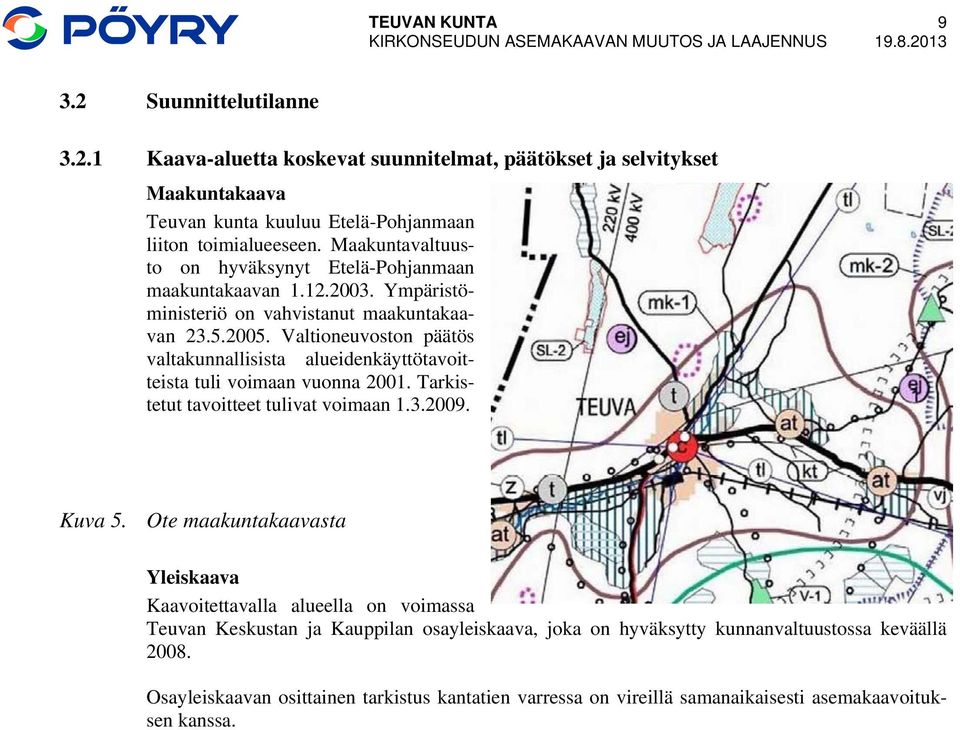 Valtioneuvoston päätös valtakunnallisista alueidenkäyttötavoitteista tuli voimaan vuonna 2001. Tarkistetut tavoitteet tulivat voimaan 1.3.2009. Kuva 5.