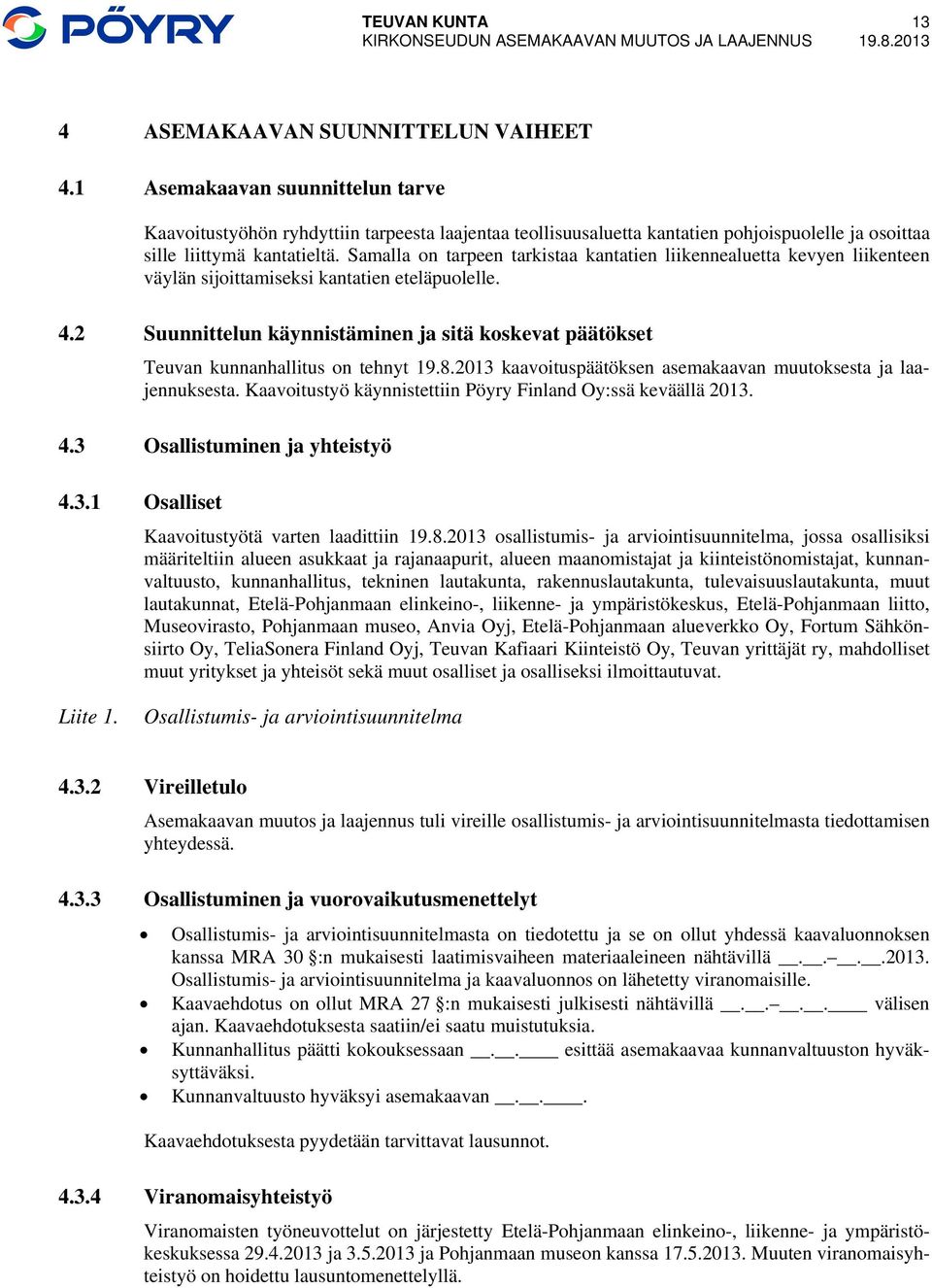 Samalla on tarpeen tarkistaa kantatien liikennealuetta kevyen liikenteen väylän sijoittamiseksi kantatien eteläpuolelle. 4.