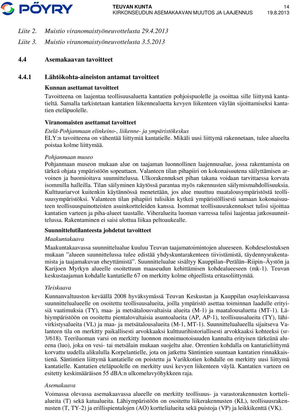 Viranomaisten asettamat tavoitteet Etelä-Pohjanmaan elinkeino-, liikenne- ja ympäristökeskus ELY:n tavoitteena on vähentää liittymiä kantatielle.