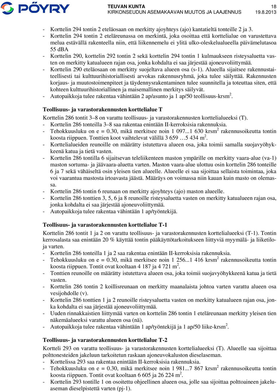 55 dba - Korttelin 290, korttelin 292 tontin 2 sekä korttelin 294 tontin 1 kulmaukseen risteysaluetta vasten on merkitty katualueen rajan osa, jonka kohdalta ei saa järjestää ajoneuvoliittymää.