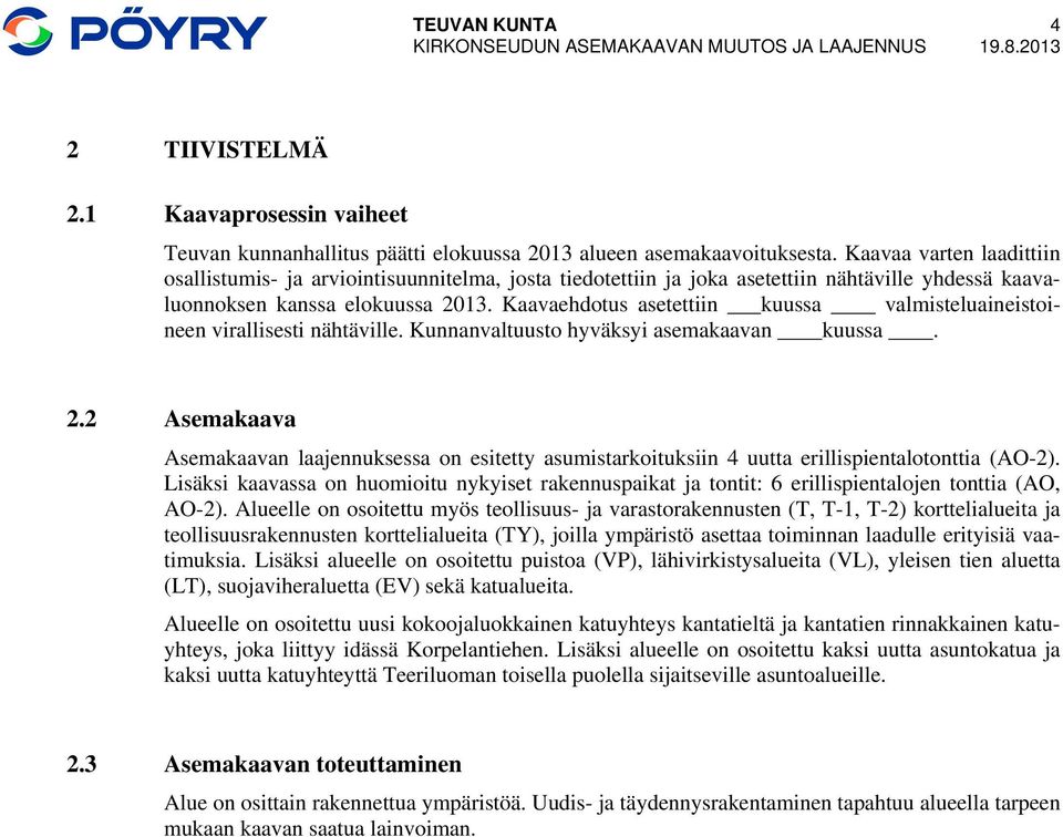 Kaavaehdotus asetettiin kuussa valmisteluaineistoineen virallisesti nähtäville. Kunnanvaltuusto hyväksyi asemakaavan kuussa. 2.