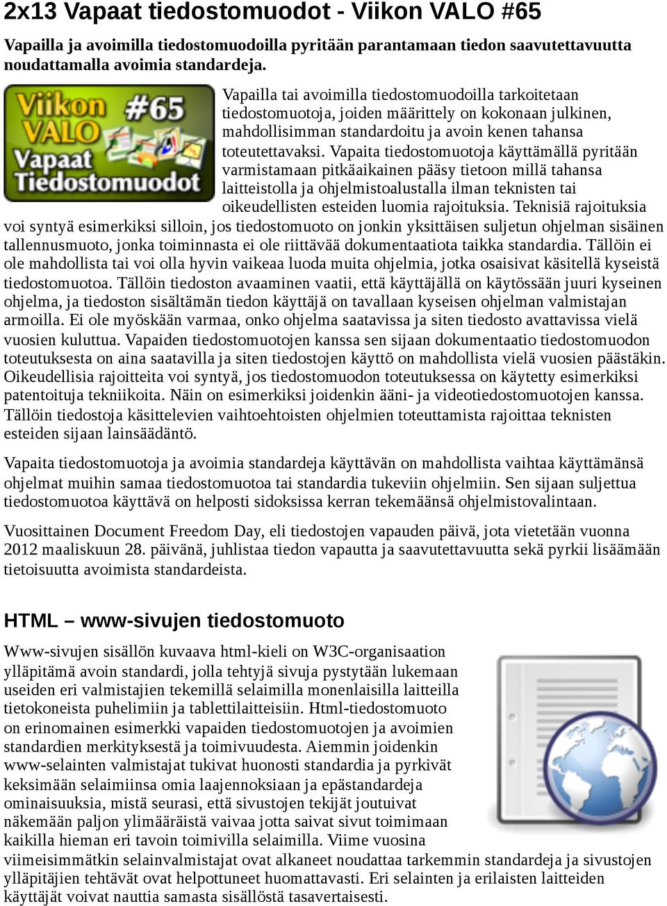 Vapaita tiedostomuotoja käyttämällä pyritään varmistamaan pitkäaikainen pääsy tietoon millä tahansa laitteistolla ja ohjelmistoalustalla ilman teknisten tai oikeudellisten esteiden luomia rajoituksia.