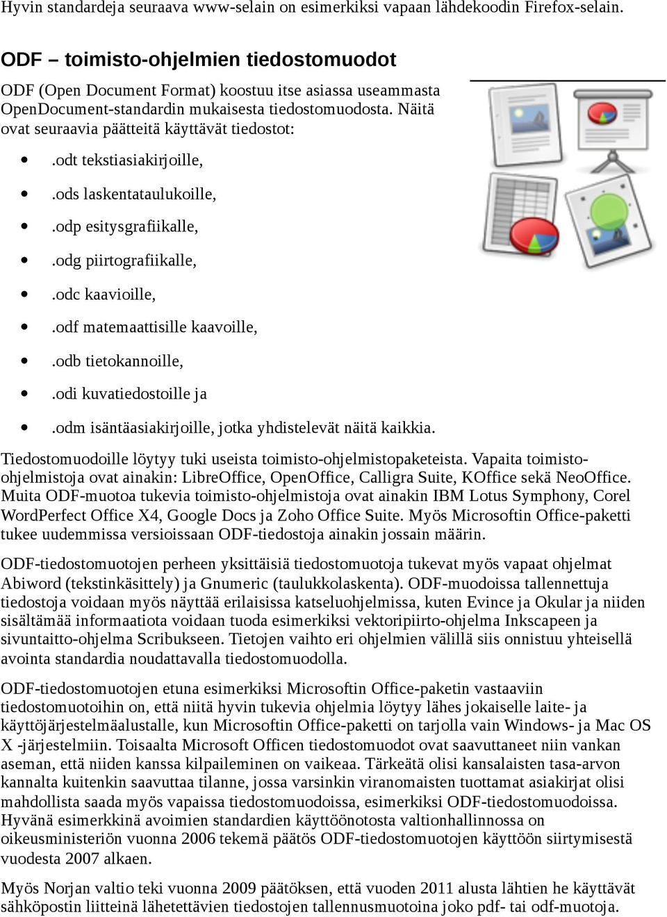 Näitä ovat seuraavia päätteitä käyttävät tiedostot:.odt tekstiasiakirjoille,.ods laskentataulukoille,.odp esitysgrafiikalle,.odg piirtografiikalle,.odc kaavioille,.odf matemaattisille kaavoille,.