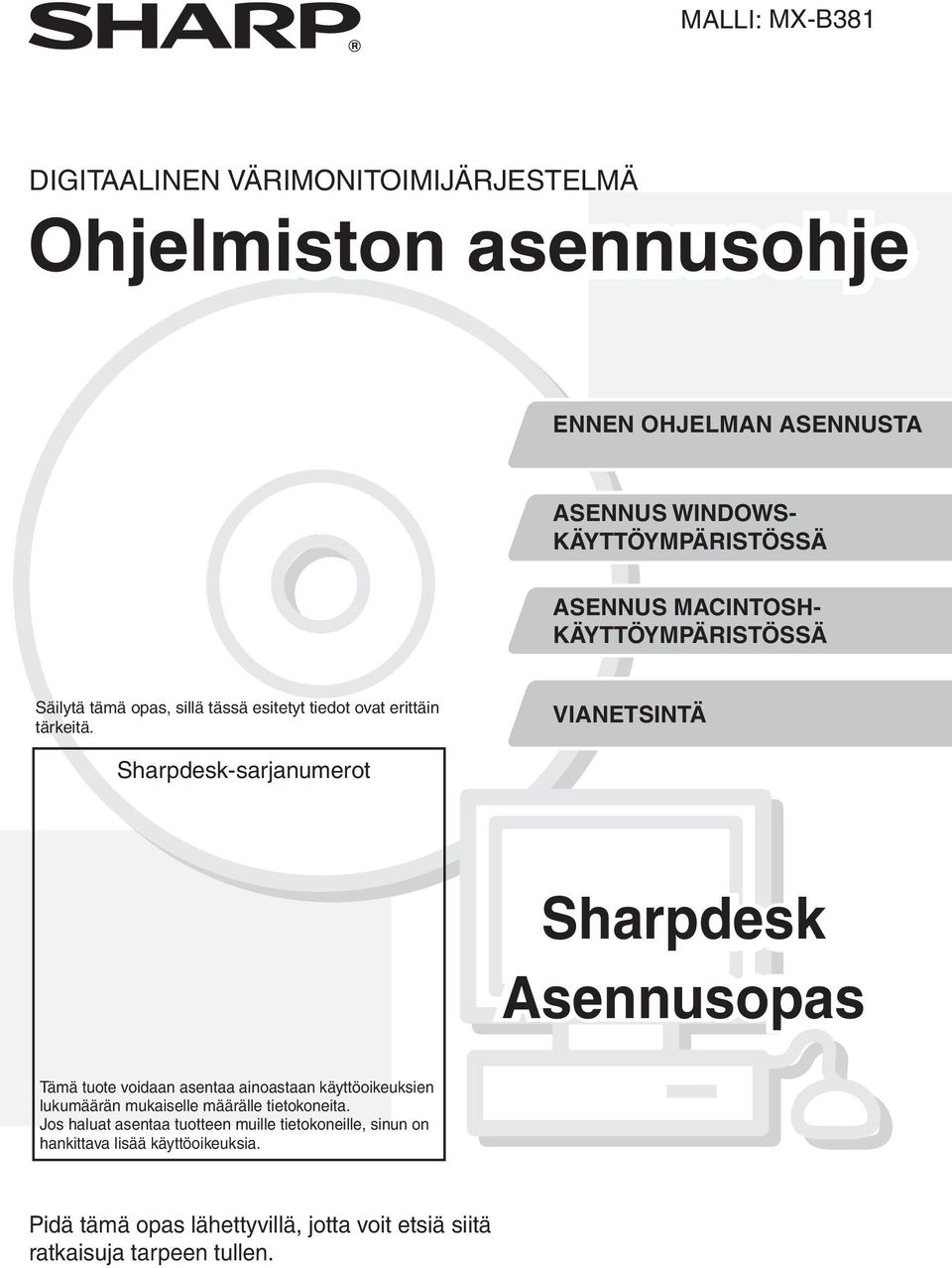 VIANETSINTÄ Sharpdesk-sarjanumerot Sharpdesk Asennusopas Tämä tuote voidaan asentaa ainoastaan käyttöoikeuksien lukumäärän mukaiselle määrälle