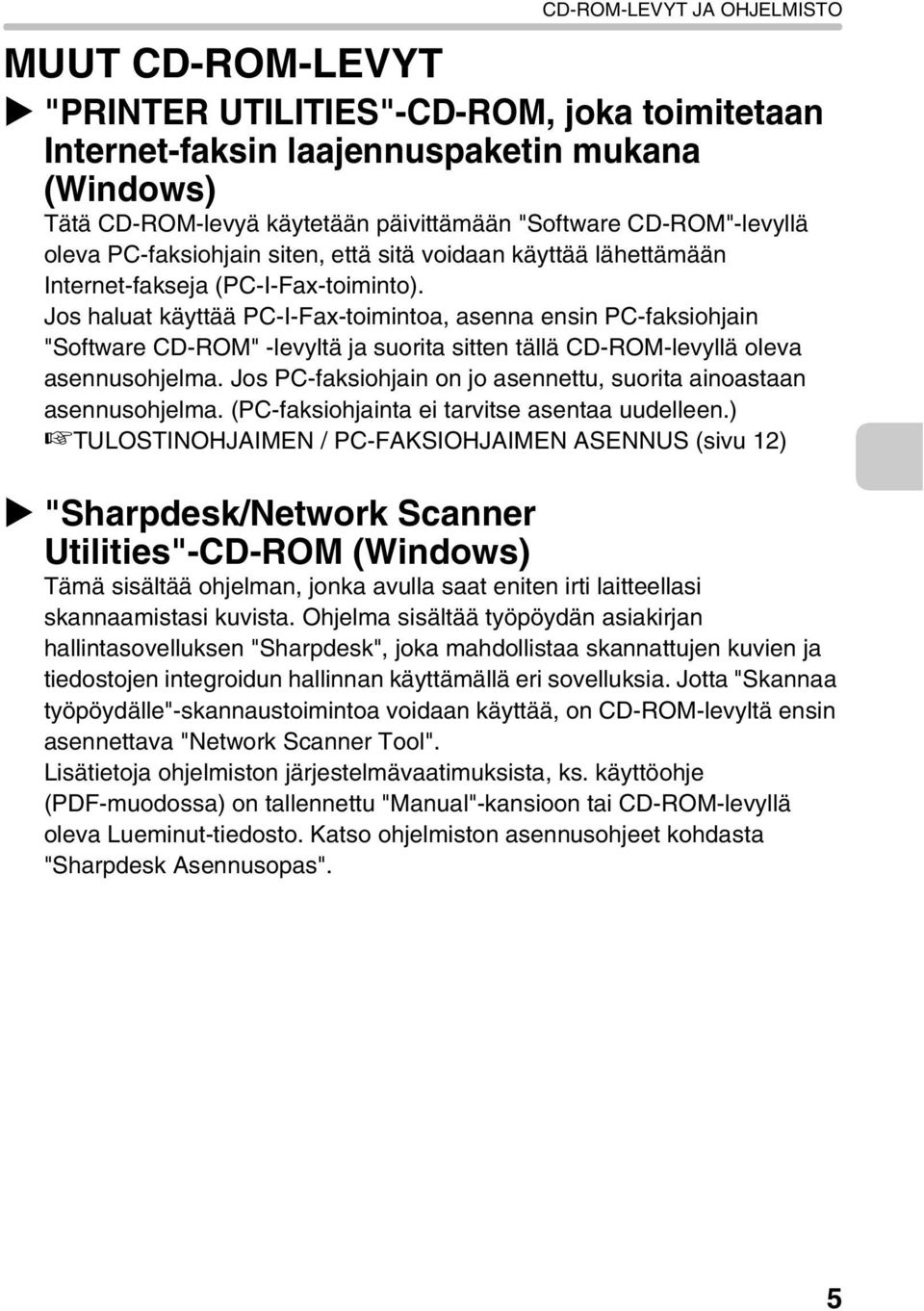 Jos haluat käyttää PC-I-Fax-toimintoa, asenna ensin PC-faksiohjain "Software CD-ROM" -levyltä ja suorita sitten tällä CD-ROM-levyllä oleva asennusohjelma.