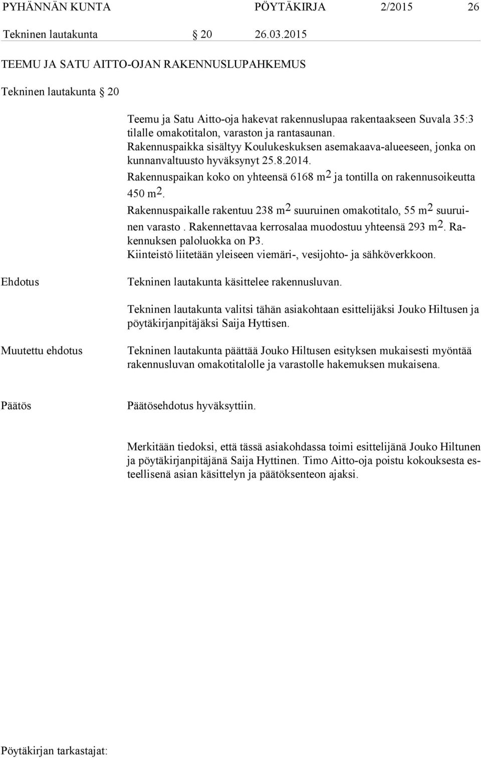 Rakennuspaikka sisältyy Koulukeskuksen asemakaava-alueeseen, jonka on kun nan val tuus to hyväksynyt 25.8.2014. Rakennuspaikan koko on yhteensä 6168 m 2 ja tontilla on rakennusoikeutta 450 m 2.
