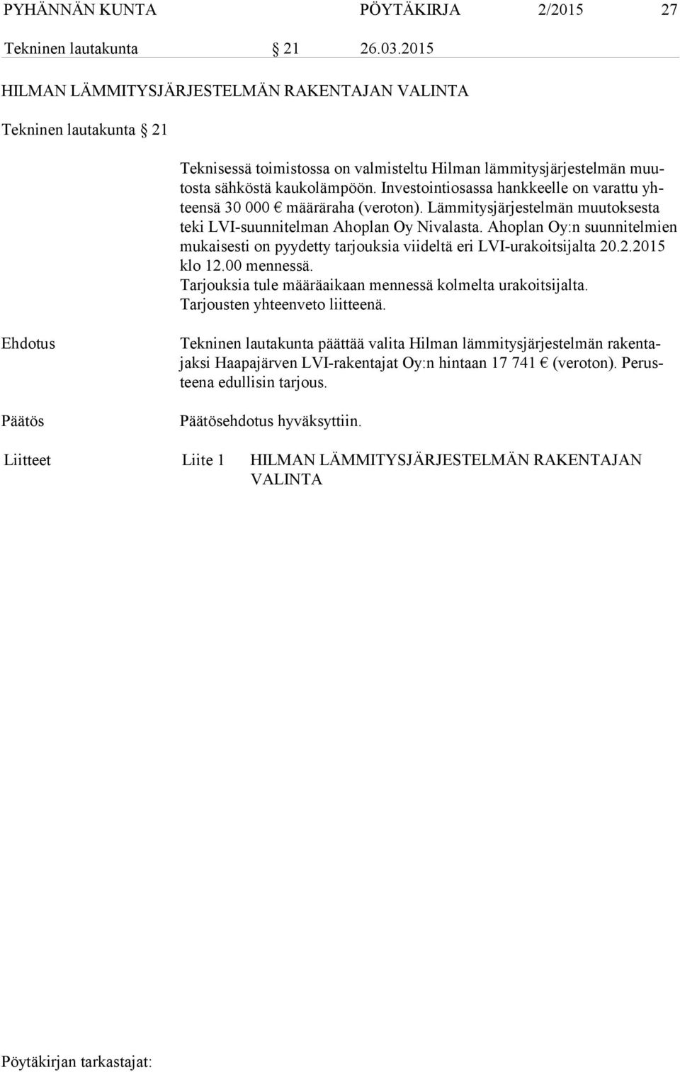 Investointiosassa hankkeelle on varattu yhteen sä 30 000 määräraha (veroton). Lämmitysjärjestelmän muutoksesta te ki LVI-suunnitelman Ahoplan Oy Nivalasta.