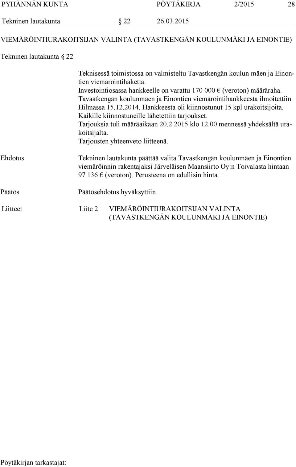 Investointiosassa hankkeelle on varattu 170 000 (veroton) määräraha. Tavastkengän koulunmäen ja Einontien viemäröintihankkeesta ilmoitettiin Hil mas sa 15.12.2014.
