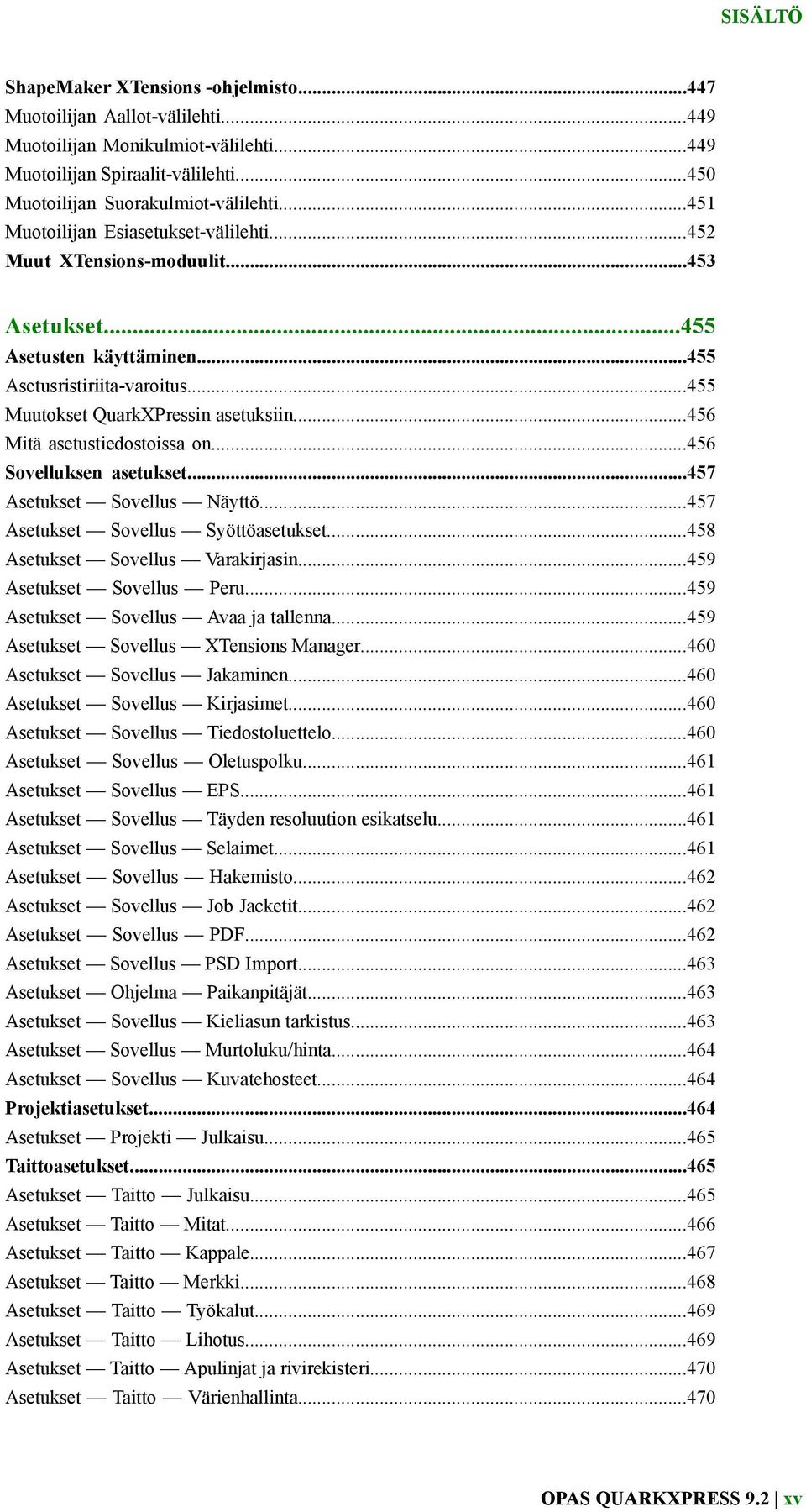 ..456 Mitä asetustiedostoissa on...456 Sovelluksen asetukset...457 Asetukset Sovellus Näyttö...457 Asetukset Sovellus Syöttöasetukset...458 Asetukset Sovellus Varakirjasin...459 Asetukset Sovellus Peru.