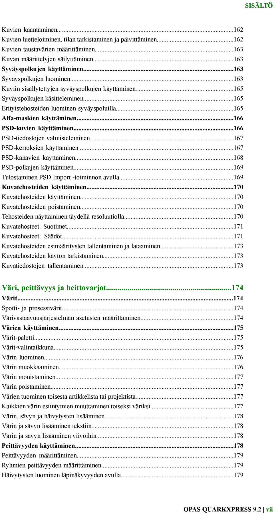 ..165 Erityistehosteiden luominen syväyspoluilla...165 Alfa-maskien käyttäminen...166 PSD-kuvien käyttäminen...166 PSD-tiedostojen valmisteleminen...167 PSD-kerroksien käyttäminen.