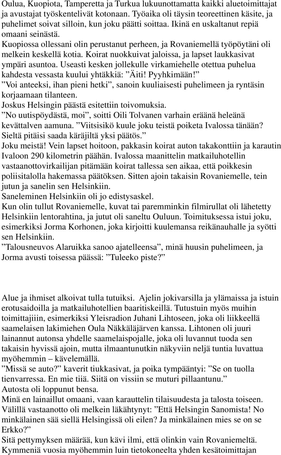 Kuopiossa ollessani olin perustanut perheen, ja Rovaniemellä työpöytäni oli melkein keskellä kotia. Koirat nuokkuivat jaloissa, ja lapset laukkasivat ympäri asuntoa.