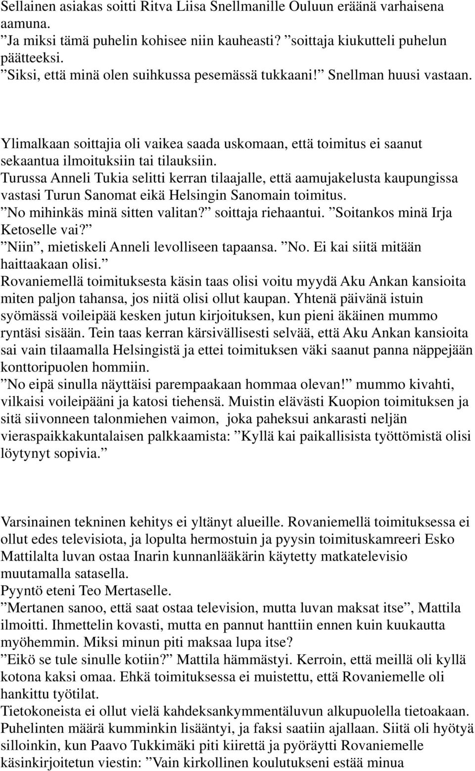 Turussa Anneli Tukia selitti kerran tilaajalle, että aamujakelusta kaupungissa vastasi Turun Sanomat eikä Helsingin Sanomain toimitus. No mihinkäs minä sitten valitan? soittaja riehaantui.