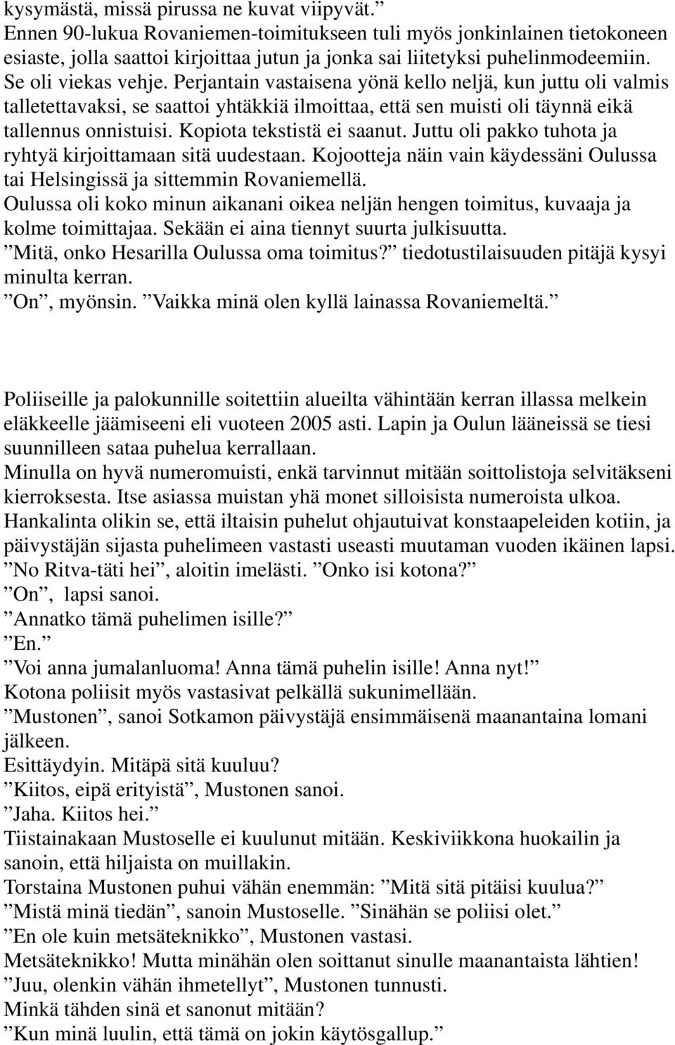 Kopiota tekstistä ei saanut. Juttu oli pakko tuhota ja ryhtyä kirjoittamaan sitä uudestaan. Kojootteja näin vain käydessäni Oulussa tai Helsingissä ja sittemmin Rovaniemellä.