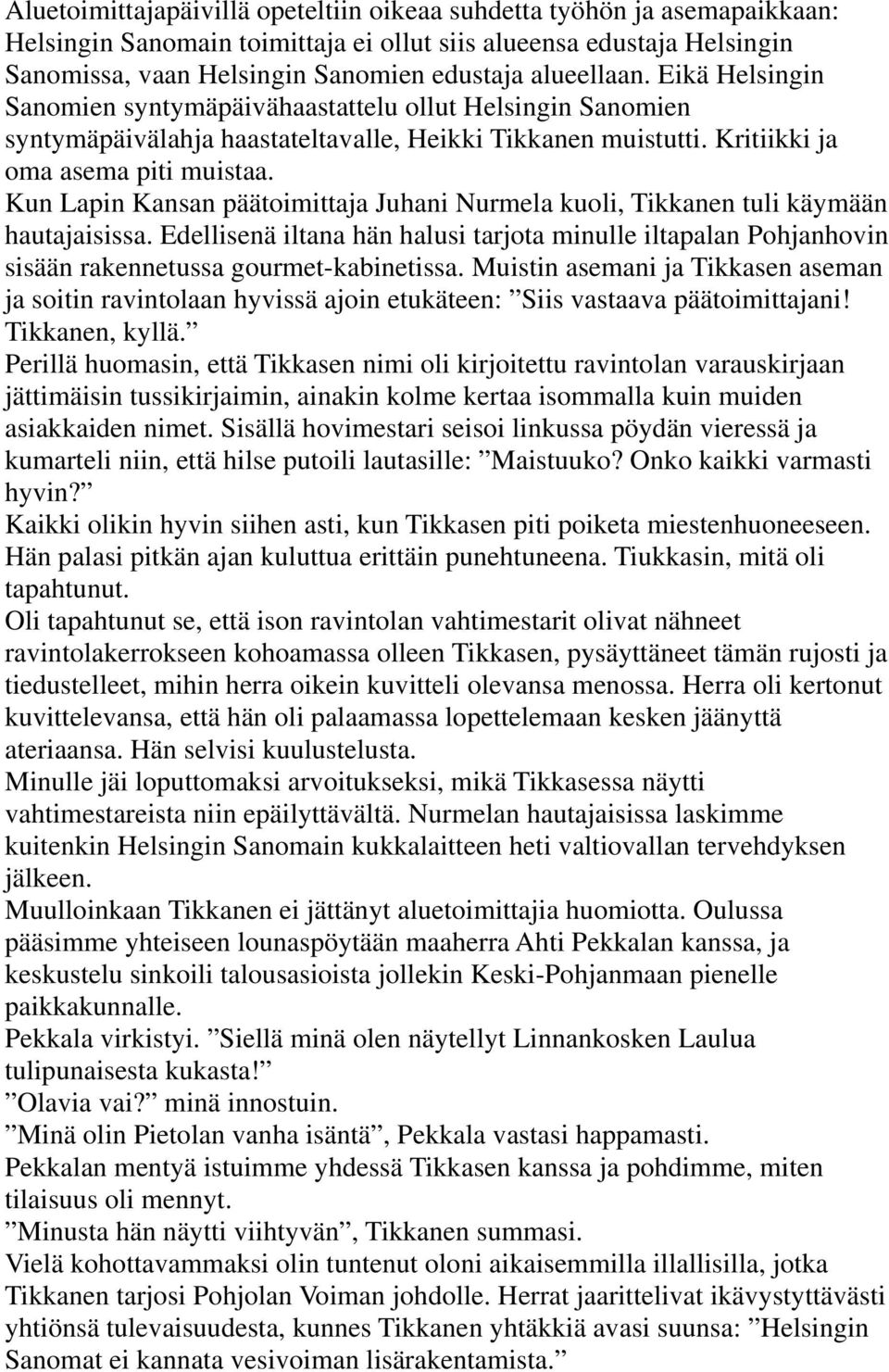 Kun Lapin Kansan päätoimittaja Juhani Nurmela kuoli, Tikkanen tuli käymään hautajaisissa. Edellisenä iltana hän halusi tarjota minulle iltapalan Pohjanhovin sisään rakennetussa gourmet-kabinetissa.