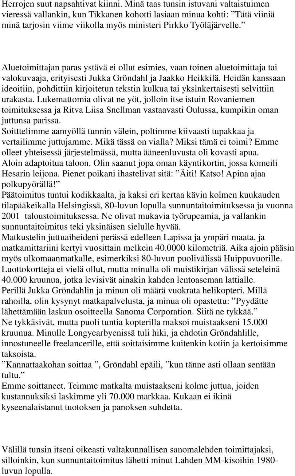 Aluetoimittajan paras ystävä ei ollut esimies, vaan toinen aluetoimittaja tai valokuvaaja, erityisesti Jukka Gröndahl ja Jaakko Heikkilä.