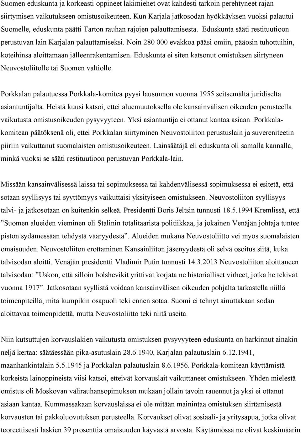 Noin 280 000 evakkoa pääsi omiin, pääosin tuhottuihin, koteihinsa aloittamaan jälleenrakentamisen. Eduskunta ei siten katsonut omistuksen siirtyneen Neuvostoliitolle tai Suomen valtiolle.