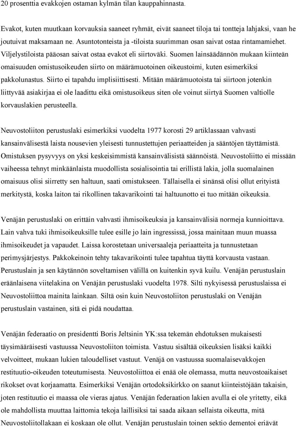 Suomen lainsäädännön mukaan kiinteän omaisuuden omistusoikeuden siirto on määrämuotoinen oikeustoimi, kuten esimerkiksi pakkolunastus. Siirto ei tapahdu implisiittisesti.