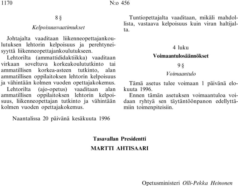 opettajakokemus. Lehtorilta (ajo-opetus) vaaditaan alan ammatillisen oppilaitoksen lehtorin kelpoisuus, liikenneopettajan tutkinto ja vähintään kolmen vuoden opettajakokemus.