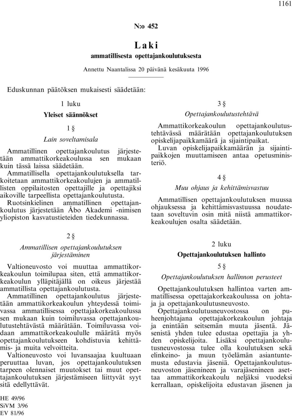 Ammatillisella opettajankoulutuksella tarkoitetaan ammattikorkeakoulujen ja ammatillisten oppilaitosten opettajille ja opettajiksi aikoville tarpeellista opettajankoulutusta.