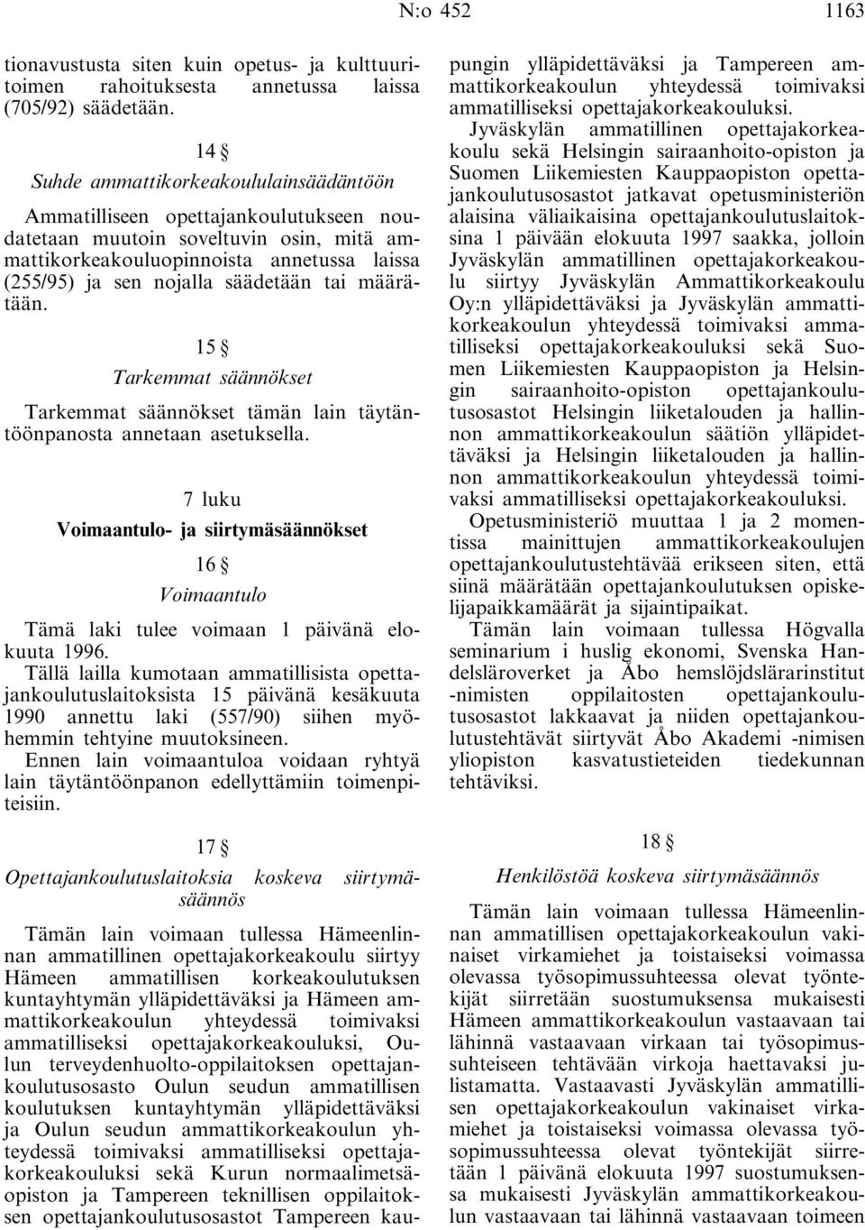 tai määrätään. 15 Tarkemmat säännökset Tarkemmat säännökset tämän lain täytäntöönpanosta annetaan asetuksella.