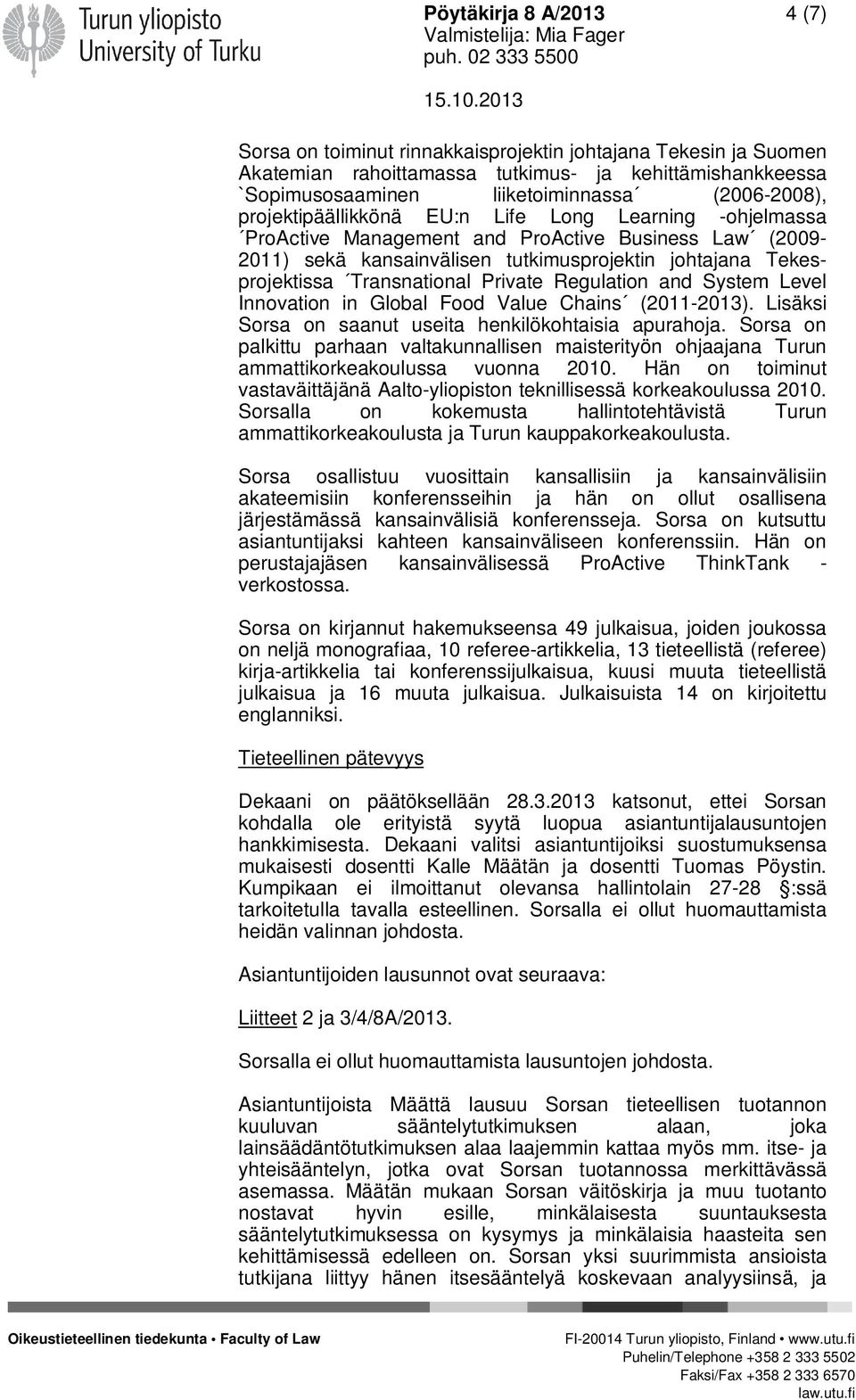 Private Regulation and System Level Innovation in Global Food Value Chains (2011-2013). Lisäksi Sorsa on saanut useita henkilökohtaisia apurahoja.