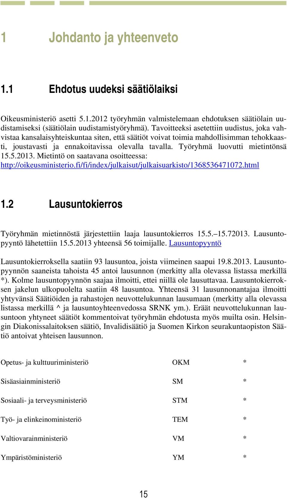 Työryhmä luovutti mietintönsä 15.5.2013. Mietintö on saatavana osoitteessa: http://oikeusministerio.fi/fi/index/julkaisut/julkaisuarkisto/1368536471072.html 1.