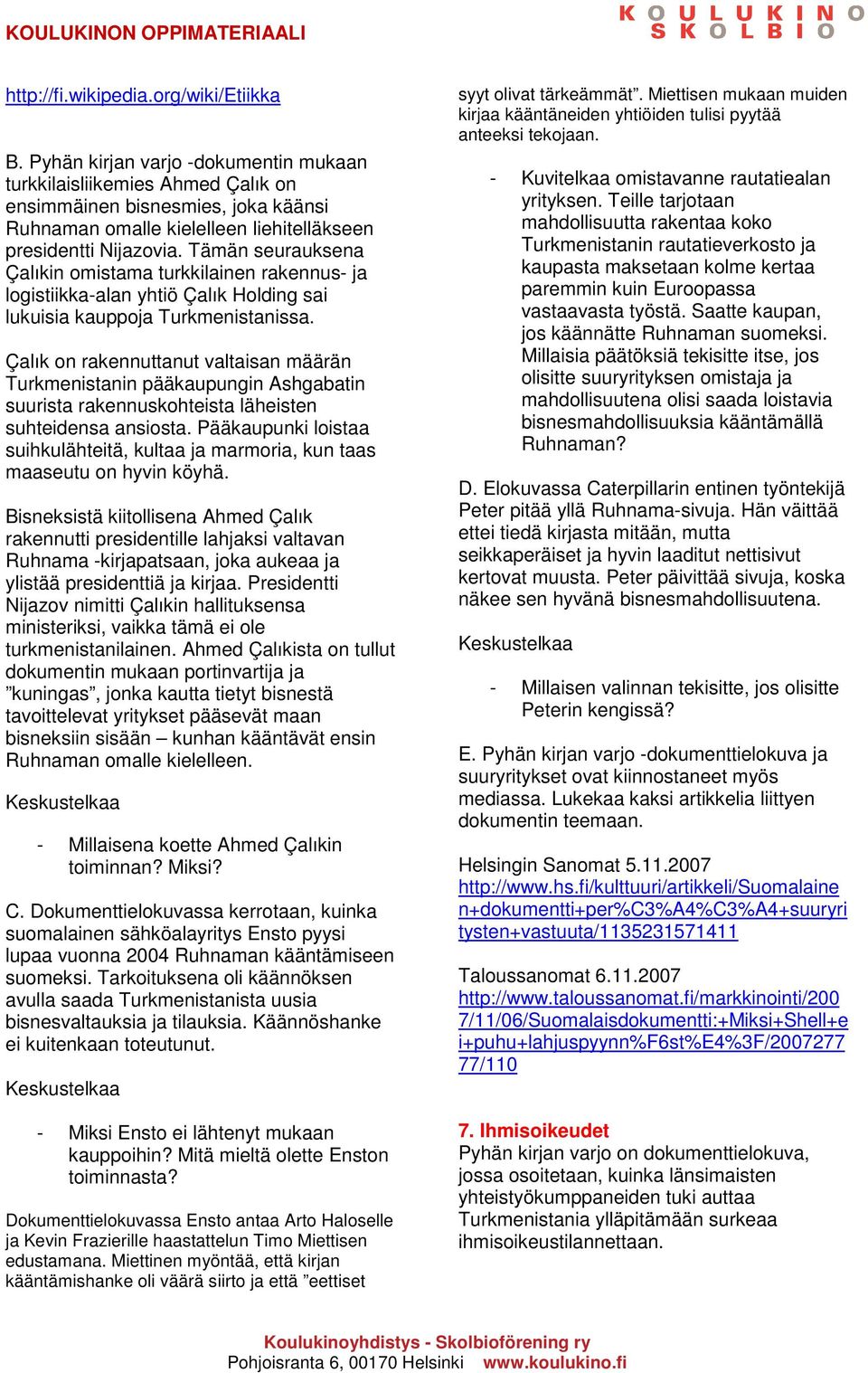 Tämän seurauksena Çalıkin omistama turkkilainen rakennus- ja logistiikka-alan yhtiö Çalık Holding sai lukuisia kauppoja Turkmenistanissa.