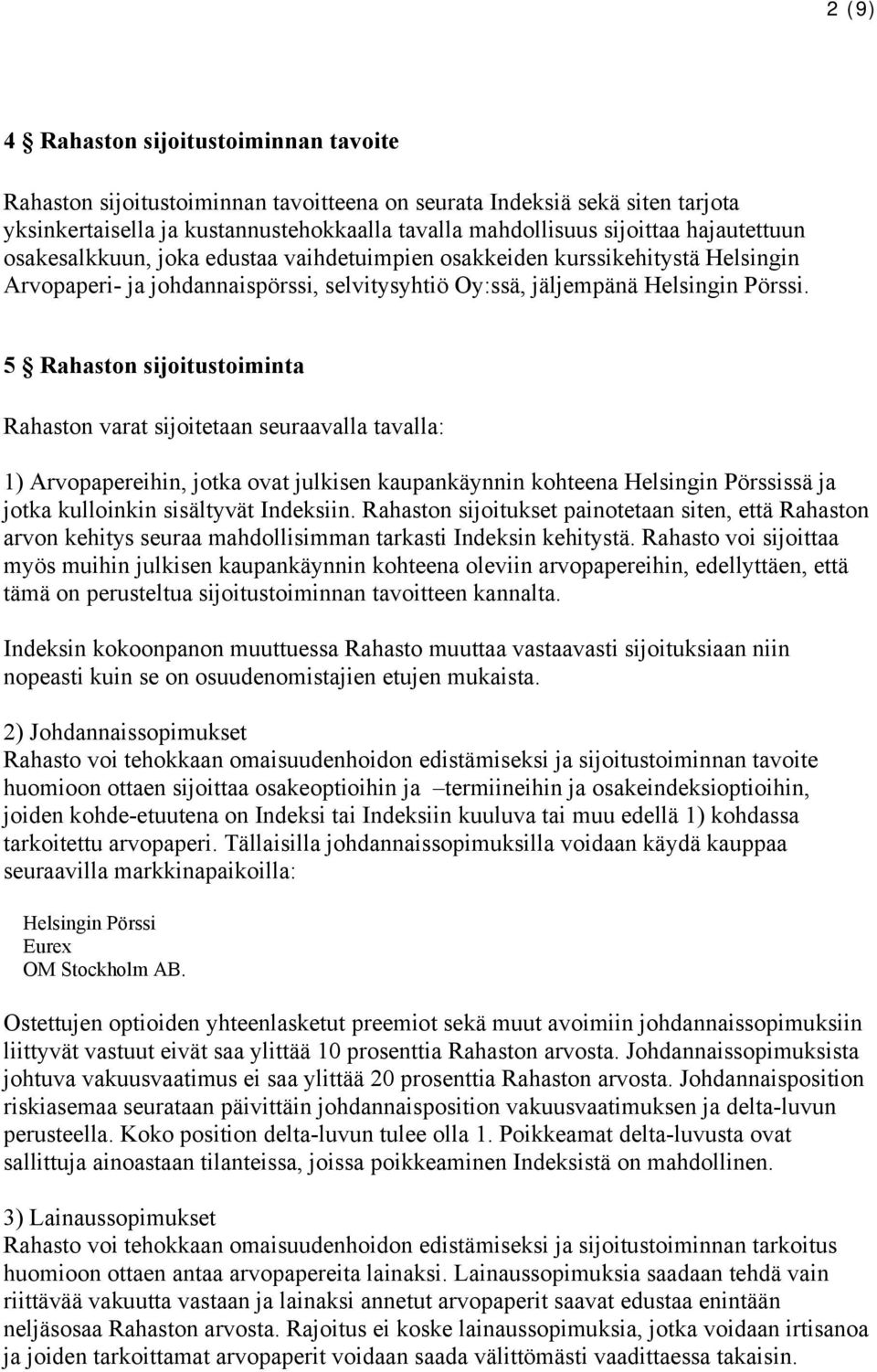 5 Rahaston sijoitustoiminta Rahaston varat sijoitetaan seuraavalla tavalla: 1) Arvopapereihin, jotka ovat julkisen kaupankäynnin kohteena Helsingin Pörssissä ja jotka kulloinkin sisältyvät Indeksiin.