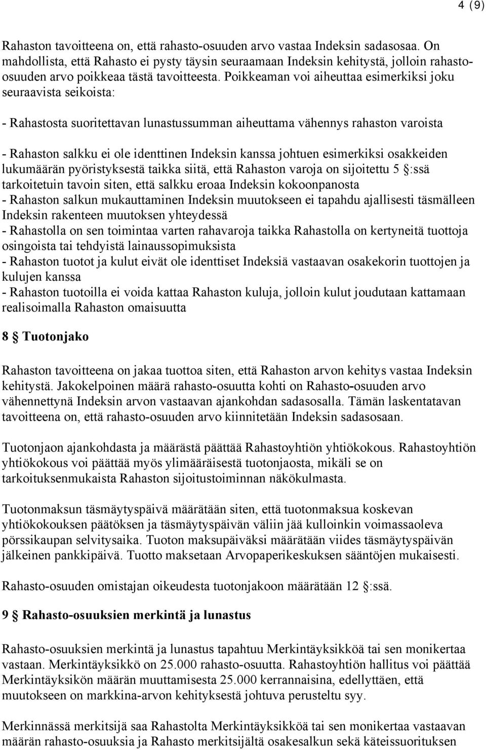 Poikkeaman voi aiheuttaa esimerkiksi joku seuraavista seikoista: - Rahastosta suoritettavan lunastussumman aiheuttama vähennys rahaston varoista - Rahaston salkku ei ole identtinen Indeksin kanssa