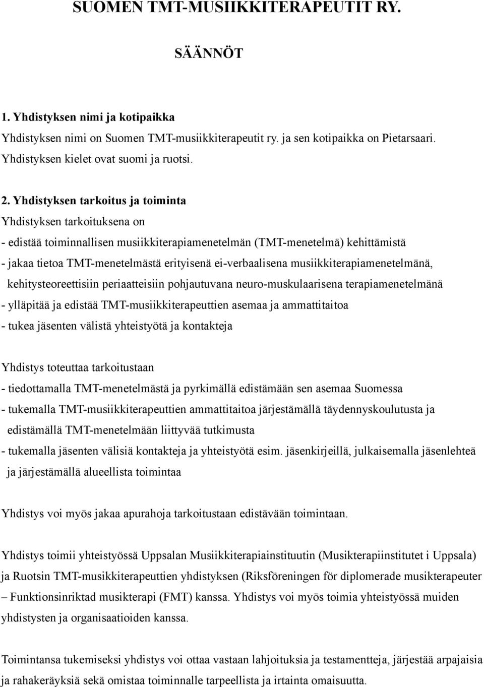 Yhdistyksen tarkoitus ja toiminta Yhdistyksen tarkoituksena on - edistää toiminnallisen musiikkiterapiamenetelmän (TMT-menetelmä) kehittämistä - jakaa tietoa TMT-menetelmästä erityisenä