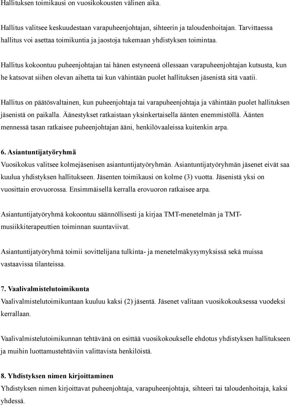 Hallitus kokoontuu puheenjohtajan tai hänen estyneenä ollessaan varapuheenjohtajan kutsusta, kun he katsovat siihen olevan aihetta tai kun vähintään puolet hallituksen jäsenistä sitä vaatii.