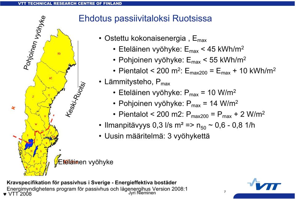 max =14W/m 2 Pientalot < 200 m2: P max200 =P max +2W/m 2 Ilmanpitävyys 0,3 l/s m => n 50 ~ 0,6-0,8 1/h Uusin määritelmä: 3 vyöhykettä Eteläinen