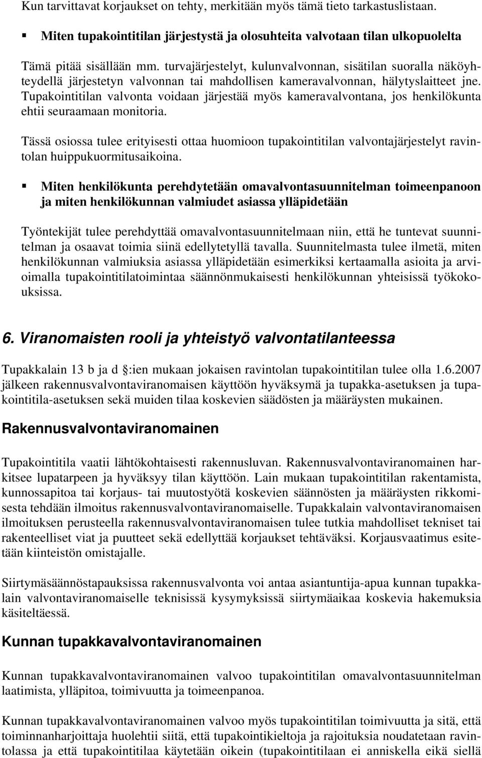 Tupakointitilan valvonta voidaan järjestää myös kameravalvontana, jos henkilökunta ehtii seuraamaan monitoria.