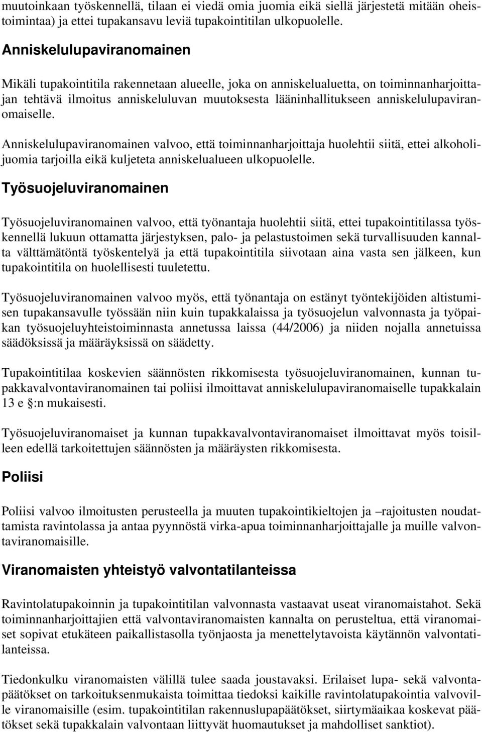 anniskelulupaviranomaiselle. Anniskelulupaviranomainen valvoo, että toiminnanharjoittaja huolehtii siitä, ettei alkoholijuomia tarjoilla eikä kuljeteta anniskelualueen ulkopuolelle.