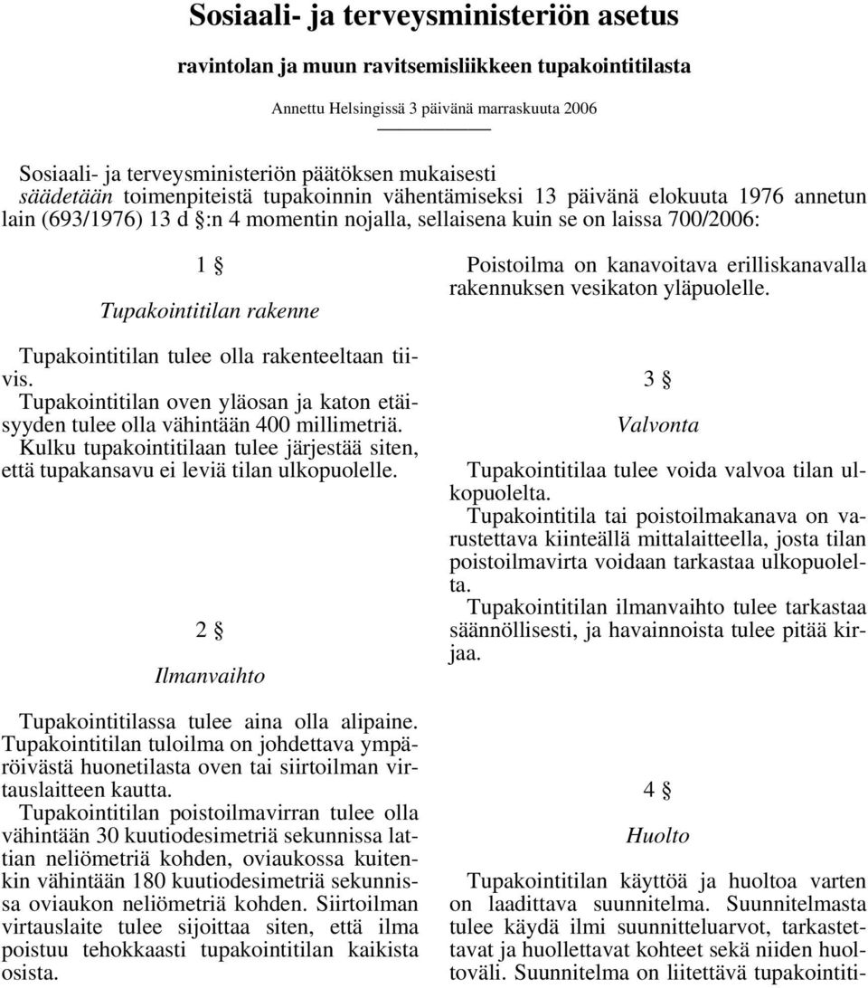 Tupakointitilan tulee olla rakenteeltaan tiivis. Tupakointitilan oven yläosan ja katon etäisyyden tulee olla vähintään 400 millimetriä.