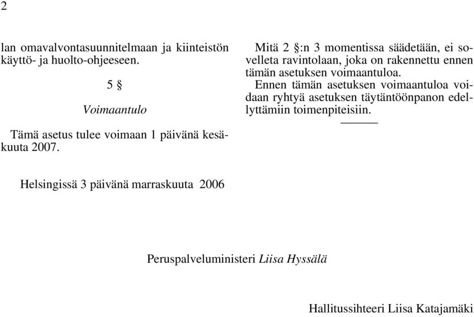 Mitä 2 :n 3 momentissa säädetään, ei sovelleta ravintolaan, joka on rakennettu ennen tämän asetuksen voimaantuloa.