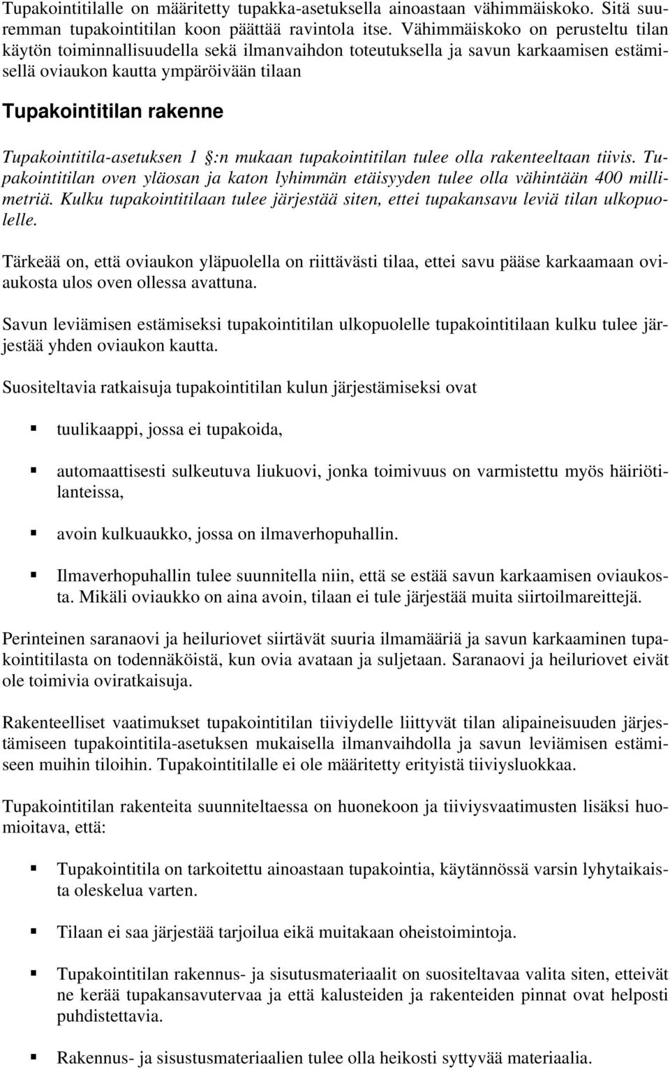 Tupakointitila-asetuksen 1 :n mukaan tupakointitilan tulee olla rakenteeltaan tiivis. Tupakointitilan oven yläosan ja katon lyhimmän etäisyyden tulee olla vähintään 400 millimetriä.