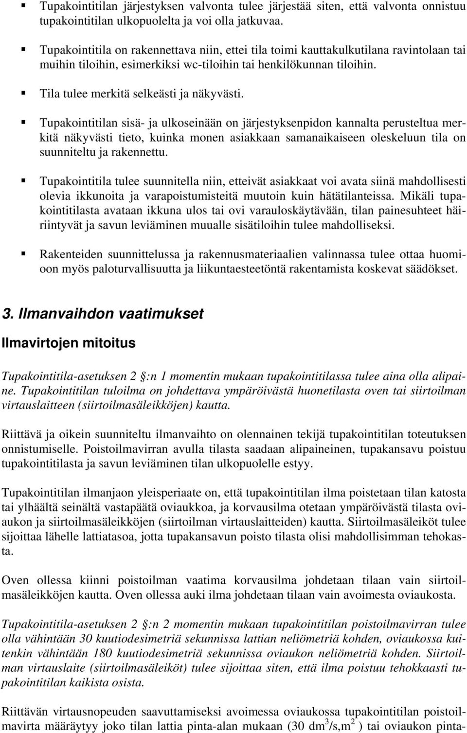 Tupakointitilan sisä- ja ulkoseinään on järjestyksenpidon kannalta perusteltua merkitä näkyvästi tieto, kuinka monen asiakkaan samanaikaiseen oleskeluun tila on suunniteltu ja rakennettu.