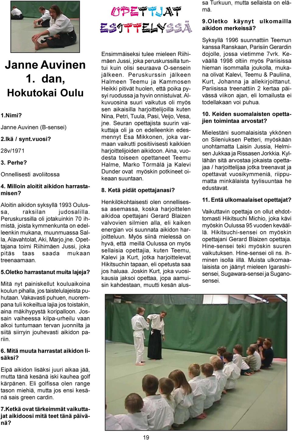 Opettajana toimi Riihimäen Jussi, joka pitäs taas saada mukaan treenaamaan. 5.Oletko harrastanut muita lajeja? Mitä nyt painiskellut kouluaikoina koulun pihalla, jos taistelulajeista puhutaan.