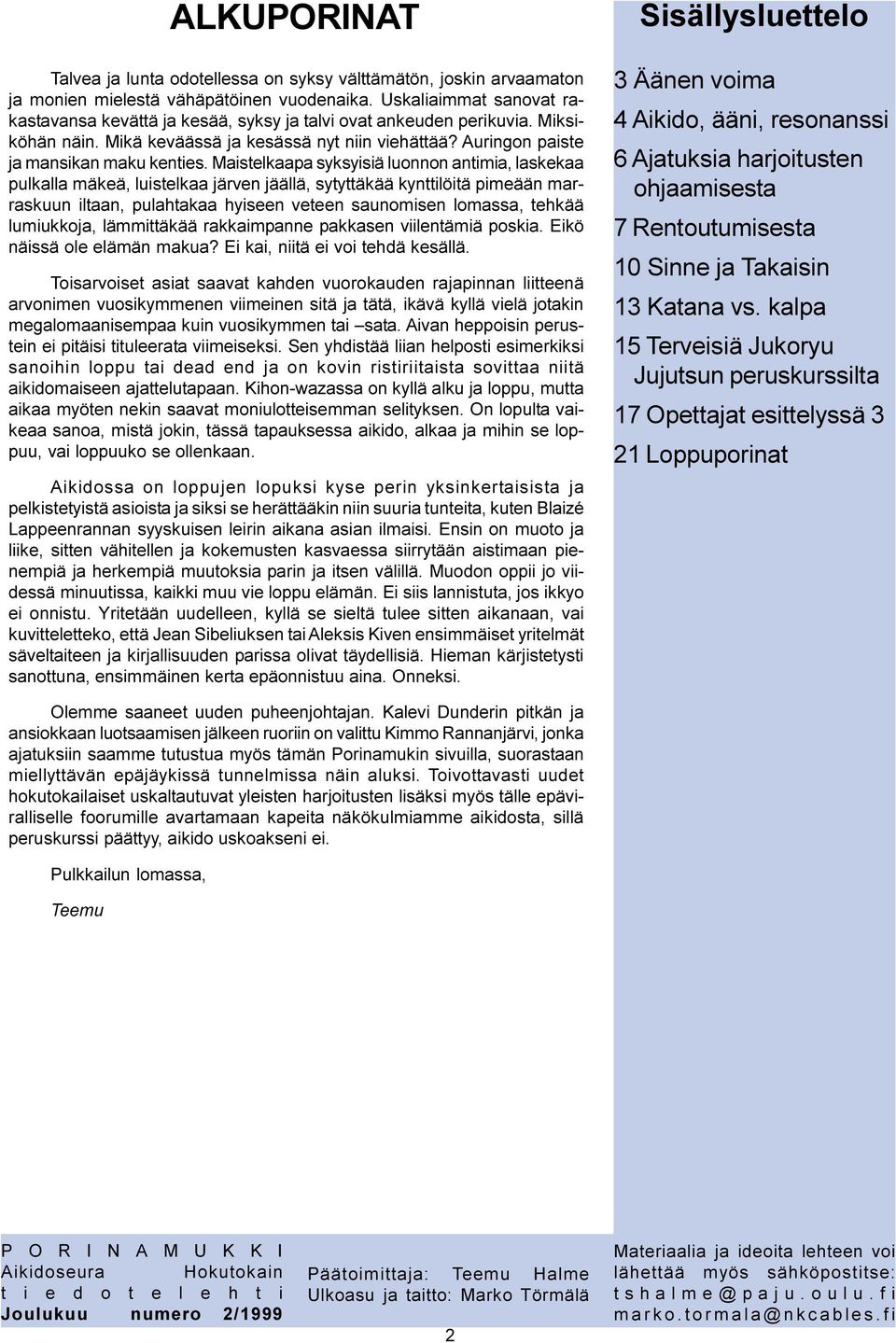 Maistelkaapa syksyisiä luonnon antimia, laskekaa pulkalla mäkeä, luistelkaa järven jäällä, sytyttäkää kynttilöitä pimeään marraskuun iltaan, pulahtakaa hyiseen veteen saunomisen lomassa, tehkää