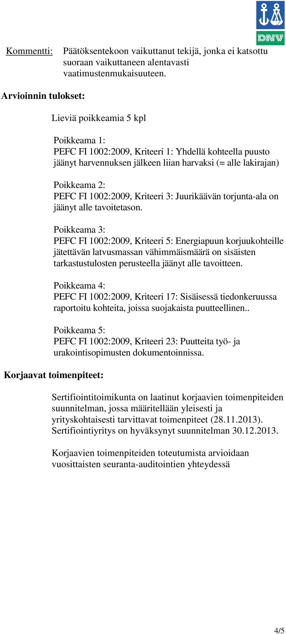 1002:2009, Kriteeri 3: Juurikäävän torjunta-ala on jäänyt alle tavoitetason.