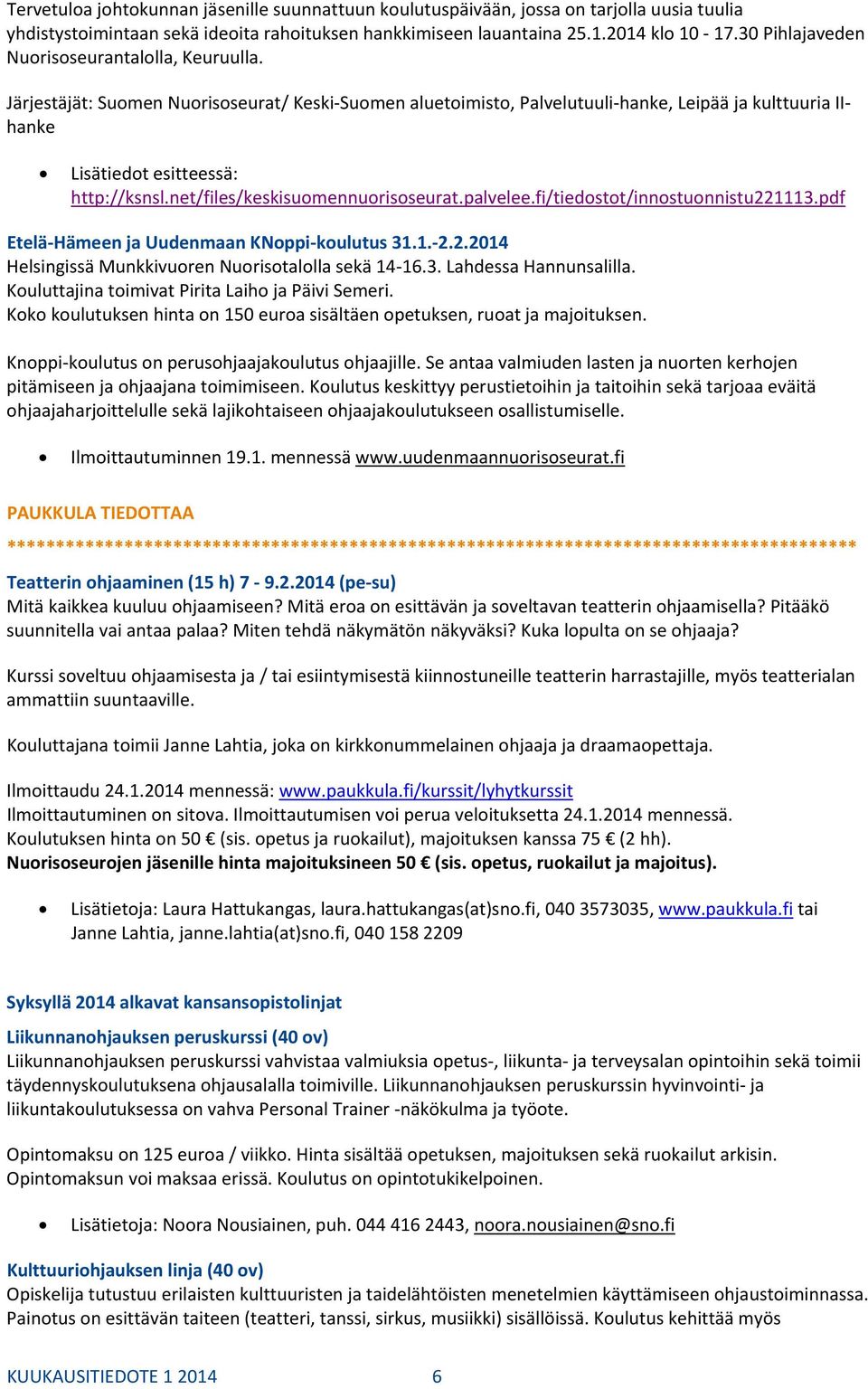 net/files/keskisuomennuorisoseurat.palvelee.fi/tiedostot/innostuonnistu221113.pdf Etelä Hämeen ja Uudenmaan KNoppi koulutus 31.1. 2.2.2014 Helsingissä Munkkivuoren Nuorisotalolla sekä 14 16.3. Lahdessa Hannunsalilla.