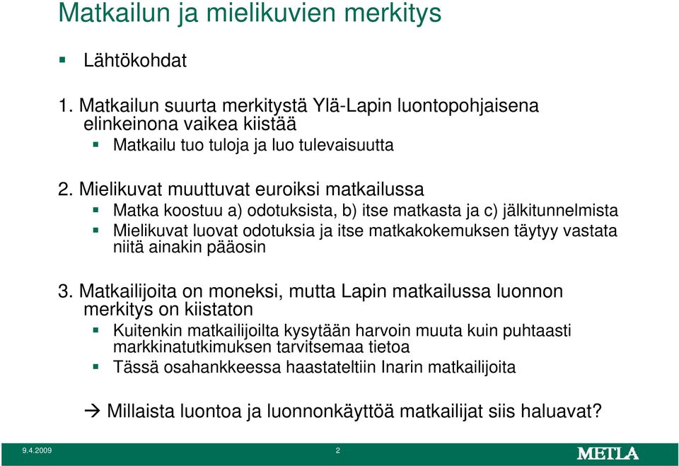 Mielikuvat muuttuvat euroiksi matkailussa Matka koostuu a) odotuksista, b) itse matkasta ja c) jälkitunnelmista Mielikuvat luovat odotuksia ja itse matkakokemuksen täytyy