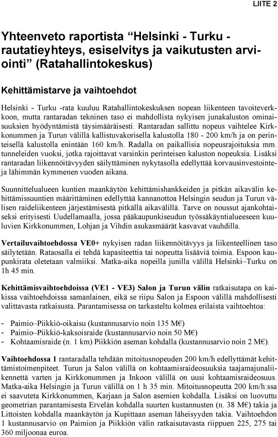 Rantaradan sallittu nopeus vaihtelee Kirkkonummen ja Turun välillä kallistuvakorisella kalustolla 180-200 km/h ja on perinteisellä kalustolla enintään 160 km/h.