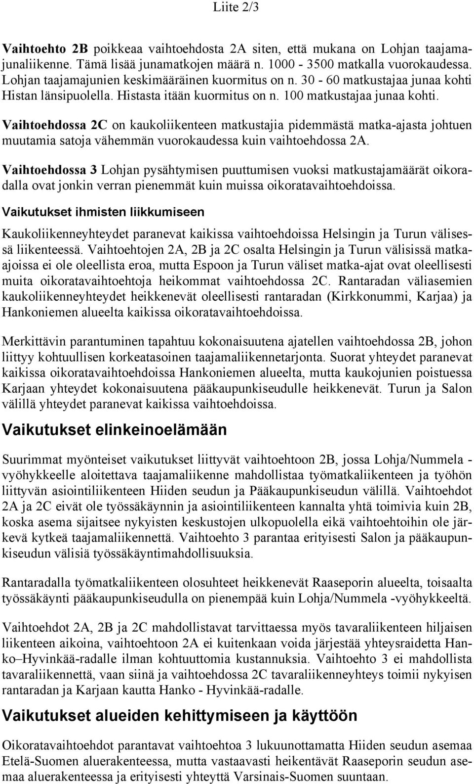 Vaihtoehdossa 2C on kaukoliikenteen matkustajia pidemmästä matka-ajasta johtuen muutamia satoja vähemmän vuorokaudessa kuin vaihtoehdossa 2A.