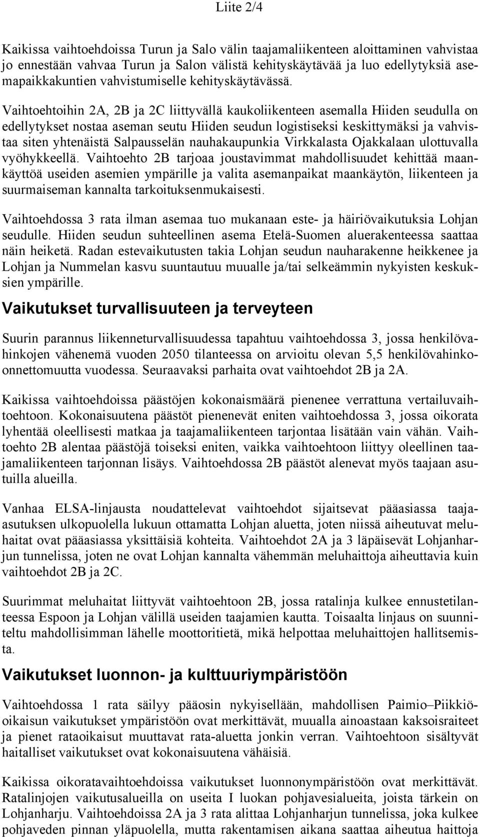 Vaihtoehtoihin 2A, 2B ja 2C liittyvällä kaukoliikenteen asemalla Hiiden seudulla on edellytykset nostaa aseman seutu Hiiden seudun logistiseksi keskittymäksi ja vahvistaa siten yhtenäistä