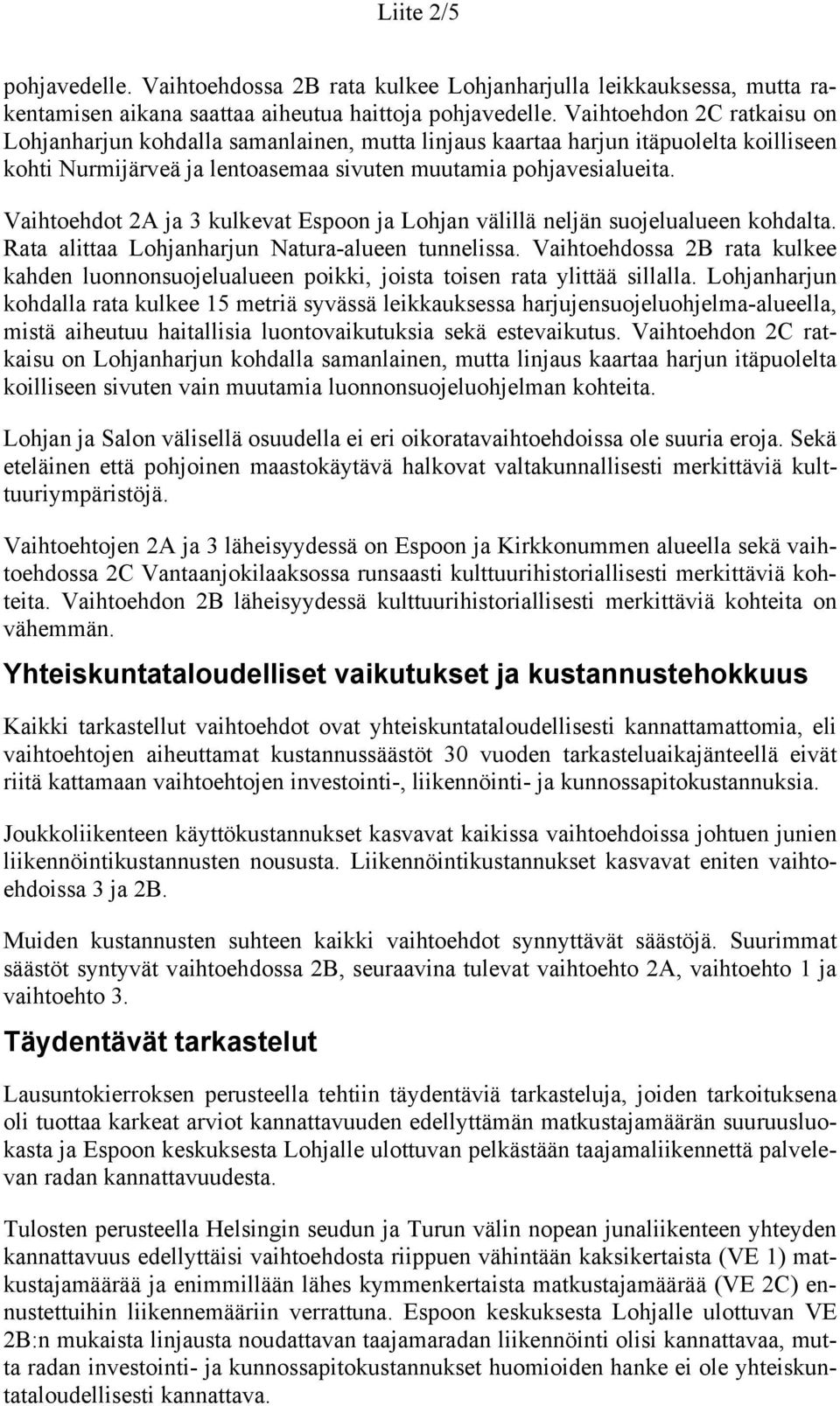 Vaihtoehdot 2A ja 3 kulkevat Espoon ja Lohjan välillä neljän suojelualueen kohdalta. Rata alittaa Lohjanharjun Natura-alueen tunnelissa.