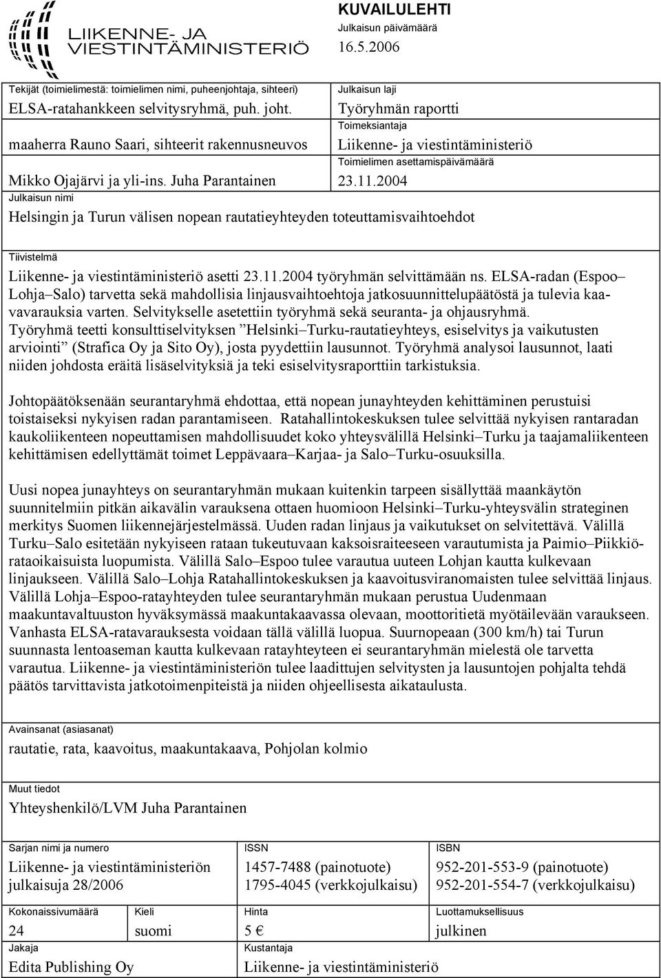 Juha Parantainen Julkaisun laji Työryhmän raportti Toimeksiantaja Liikenne- ja viestintäministeriö Toimielimen asettamispäivämäärä 23.11.