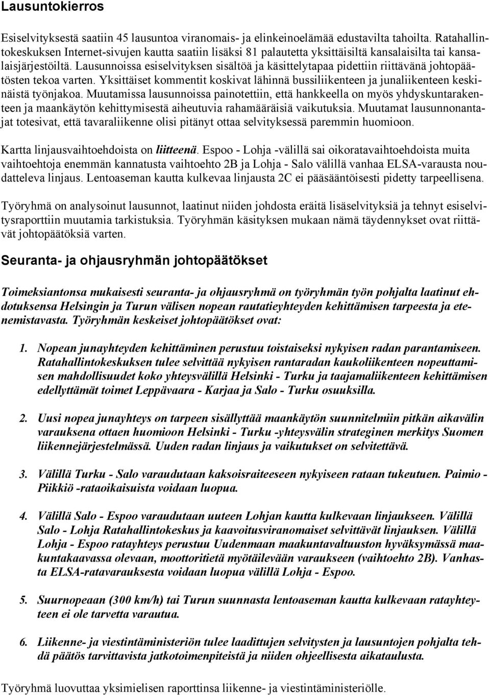 Lausunnoissa esiselvityksen sisältöä ja käsittelytapaa pidettiin riittävänä johtopäätösten tekoa varten. Yksittäiset kommentit koskivat lähinnä bussiliikenteen ja junaliikenteen keskinäistä työnjakoa.