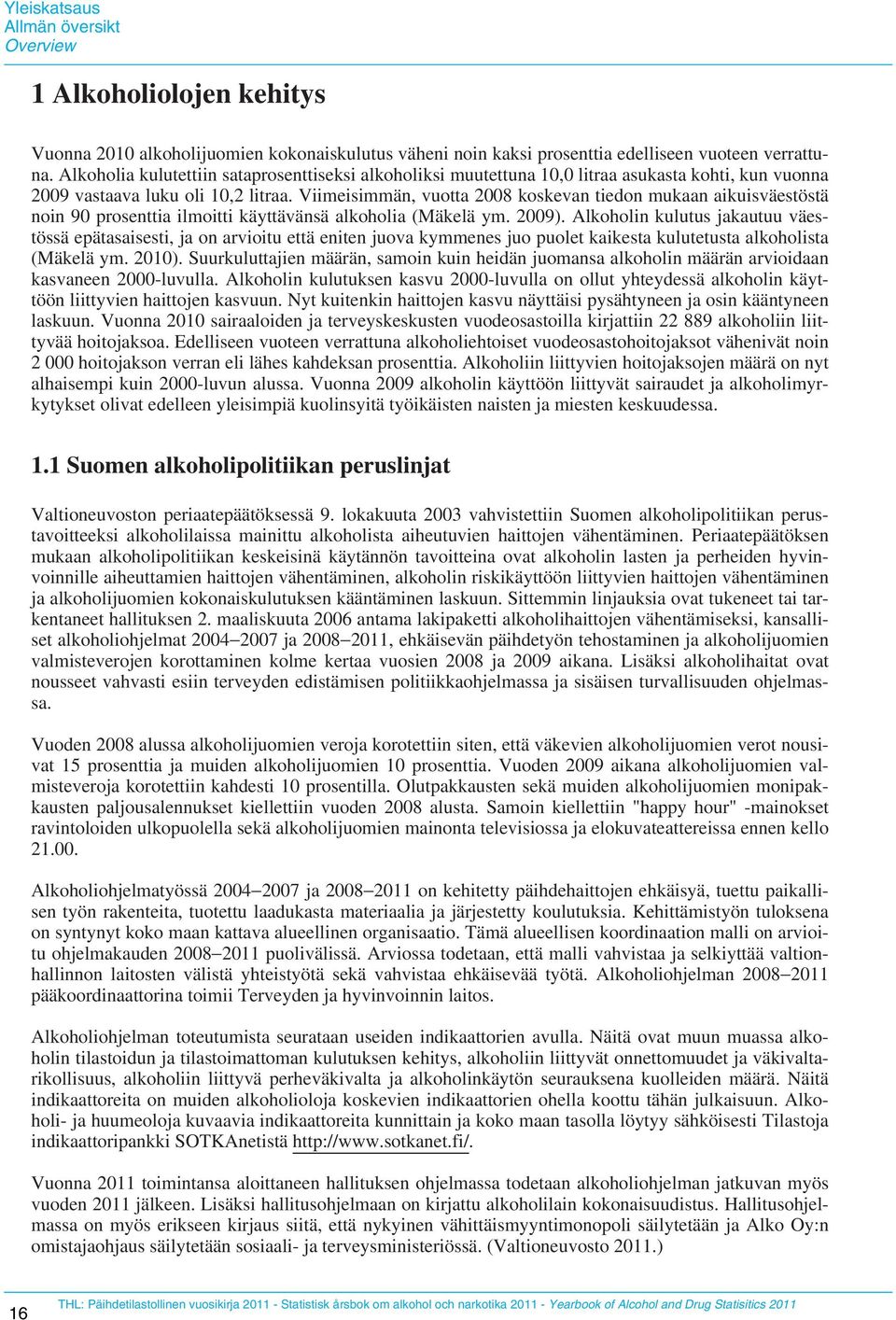 Viimeisimmän, vuotta 2008 koskevan tiedon mukaan aikuisväestöstä noin 90 prosenttia ilmoitti käyttävänsä alkoholia (Mäkelä ym. 2009).